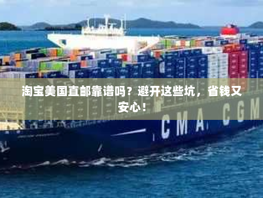 淘宝美国直邮靠谱吗?避开这些坑,省钱又安心! 淘宝美国直邮靠谱吗?避开这些坑,省钱又安心!