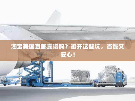淘宝美国直邮靠谱吗?避开这些坑,省钱又安心! 淘宝美国直邮靠谱吗?避开这些坑,省钱又安心!