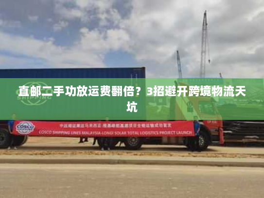 直邮二手功放运费翻倍?3招避开跨境物流天坑 直邮二手功放运费翻倍?3招避开跨境物流天坑