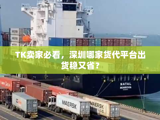TK卖家必看,深圳哪家货代平台出货稳又省? TK卖家必看,深圳哪家货代平台出货稳又省?