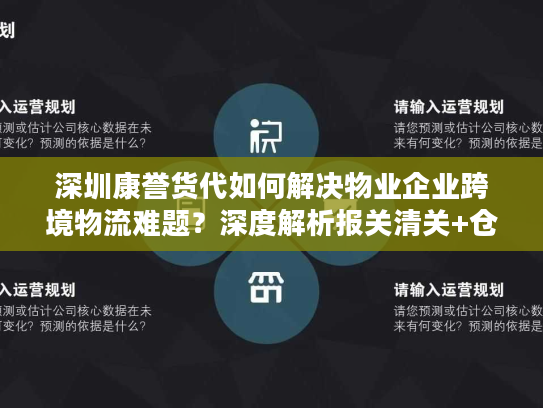 深圳康誉货代如何解决物业企业跨境物流难题？深度解析报关清关+仓储托管服务优势