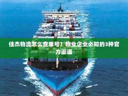 佳杰物流怎么查单号？物业企业必知的3种官方渠道