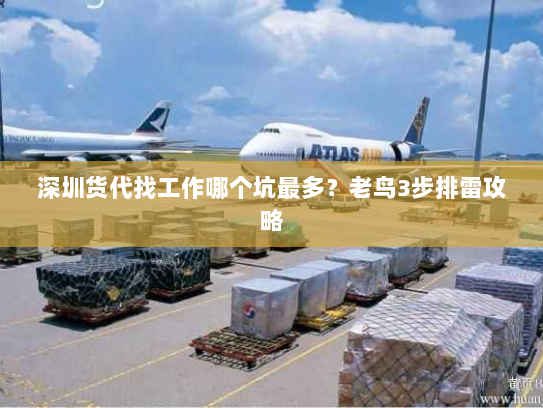 深圳货代找工作哪个坑最多?老鸟3步排雷攻略 深圳货代找工作哪个坑最多?老鸟3步排雷攻略