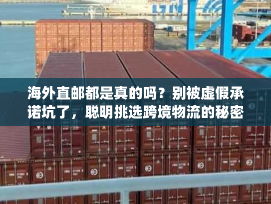 海外直邮都是真的吗？别被虚假承诺坑了，聪明挑选跨境物流的秘密