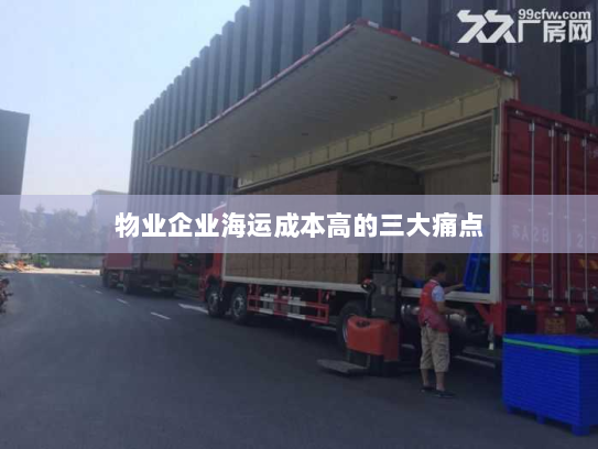 物业企业海运成本高的三大痛点