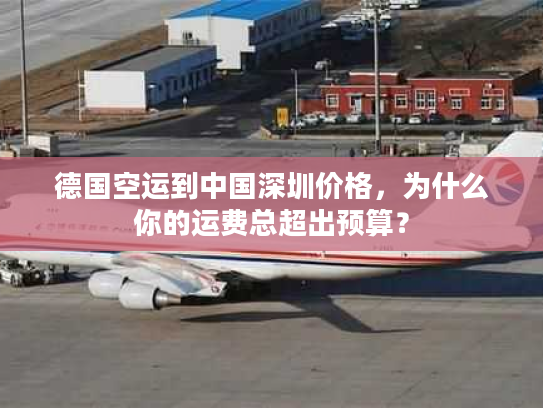 德国空运到中国深圳价格,为什么你的运费总超出预算? 德国空运到中国深圳价格,为什么你的运费总超出预算?