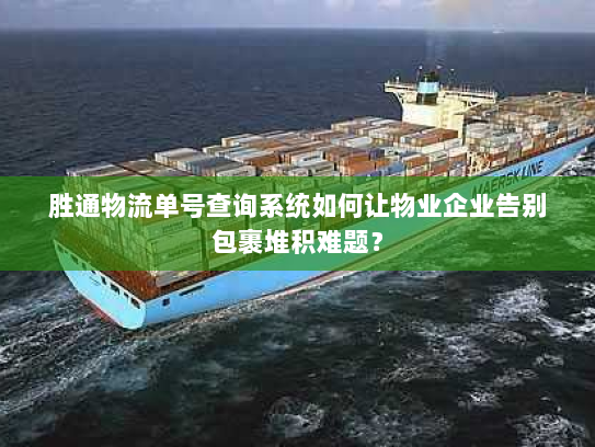 胜通物流单号查询系统如何让物业企业告别包裹堆积难题？