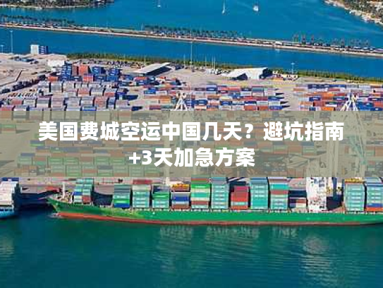 美国费城空运中国几天?避坑指南+3天加急方案 美国费城空运中国几天?避坑指南+3天加急方案
