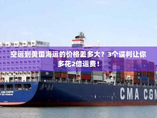 空运到美国海运的价格差多大?3个误判让你多花2倍运费! 空运到美国海运的价格差多大?3个误判让你多花2倍运费!