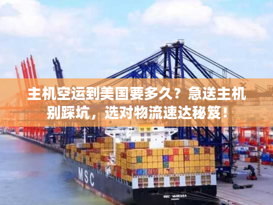 主机空运到美国要多久？急送主机别踩坑，选对物流速达秘笈！