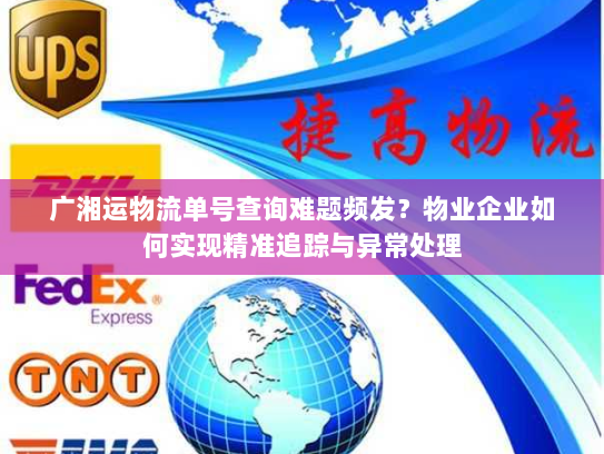广湘运物流单号查询难题频发？物业企业如何实现精准追踪与异常处理