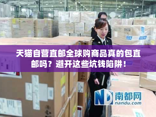 天猫自营直邮全球购商品真的包直邮吗？避开这些坑钱陷阱！