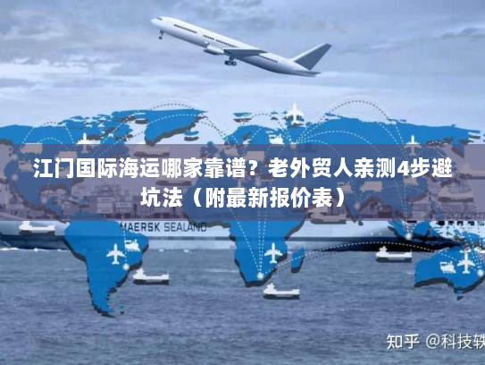 江门国际海运哪家靠谱？老外贸人亲测4步避坑法（附最新报价表）