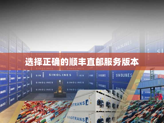 选择正确的顺丰直邮服务版本