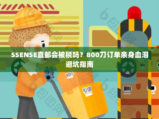 SSENSE直邮会被税吗?800刀订单亲身血泪避坑指南 SSENSE直邮会被税吗?800刀订单亲身血泪避坑指南