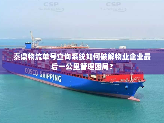 秦鼎物流单号查询系统如何破解物业企业最后一公里管理困局? 秦鼎物流单号查询系统如何破解物业企业最后一公里管理困局?