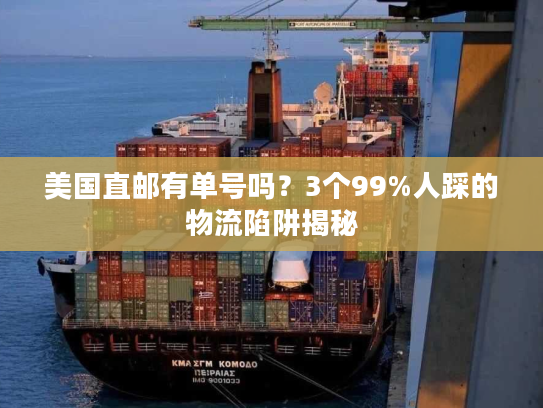 美国直邮有单号吗？3个99%人踩的物流陷阱揭秘
