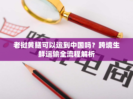 老挝黄鳝可以运到中国吗？跨境生鲜运输全流程解析