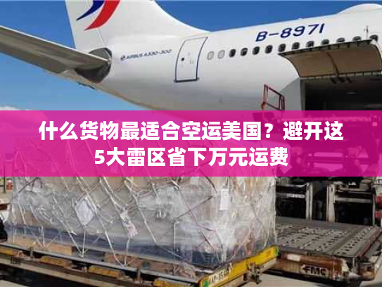 什么货物最适合空运美国？避开这5大雷区省下万元运费