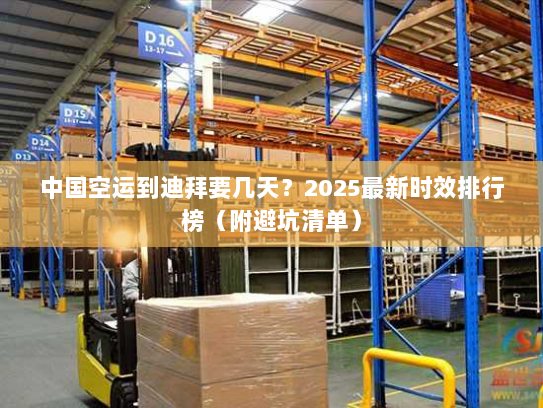中国空运到迪拜要几天?2025最新时效排行榜(附避坑清单) 中国空运到迪拜要几天?2025最新时效排行榜(附避坑清单)