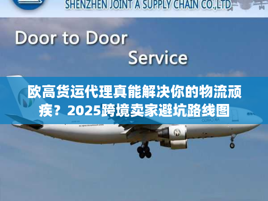 欧高货运代理真能解决你的物流顽疾？2025跨境卖家避坑路线图