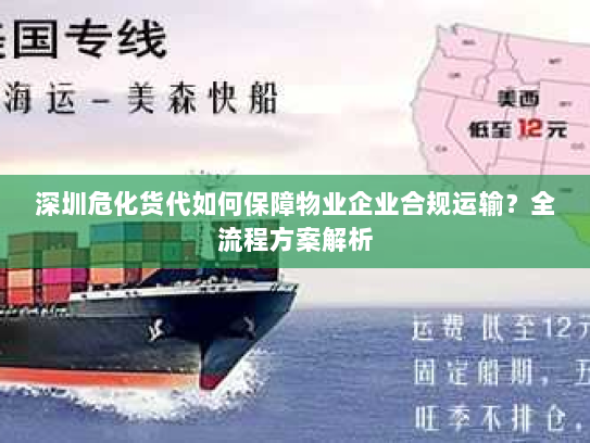 深圳危化货代如何保障物业企业合规运输?全流程方案解析 深圳危化货代如何保障物业企业合规运输?全流程方案解析