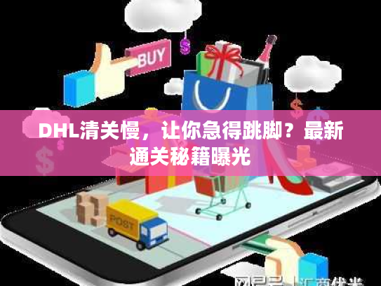 DHL清关慢，让你急得跳脚？最新通关秘籍曝光