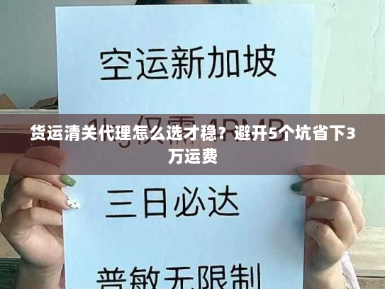 货运清关代理怎么选才稳？避开5个坑省下3万运费