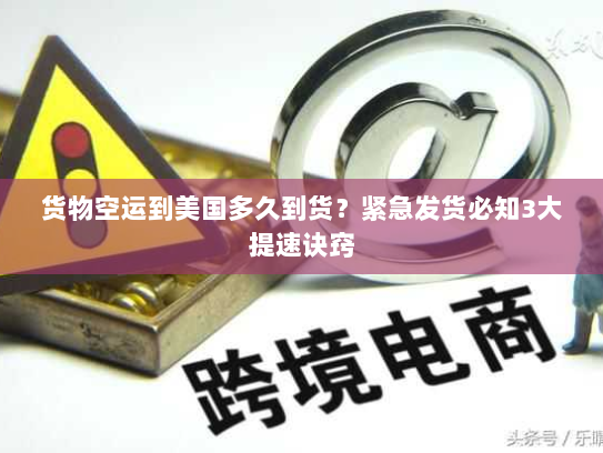 货物空运到美国多久到货?紧急发货必知3大提速诀窍 货物空运到美国多久到货?紧急发货必知3大提速诀窍