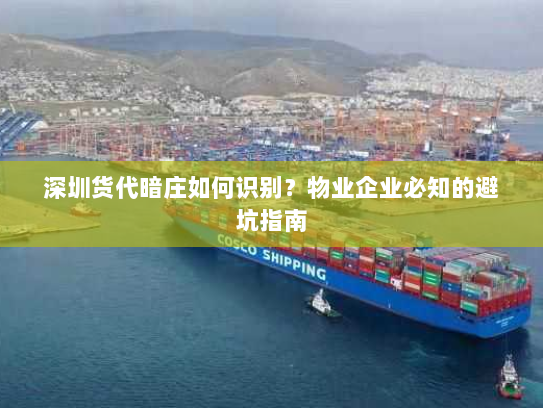 深圳货代暗庄如何识别？物业企业必知的避坑指南