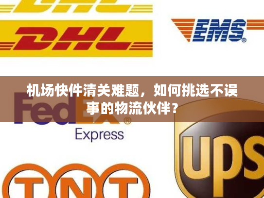 机场快件清关难题,如何挑选不误事的物流伙伴? 机场快件清关难题,如何挑选不误事的物流伙伴?