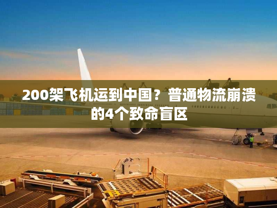 200架飞机运到中国？普通物流崩溃的4个致命盲区