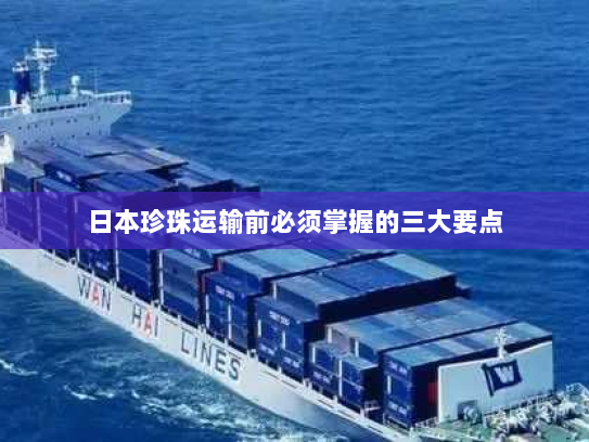 日本珍珠运输前必须掌握的三大要点 日本珍珠运输前必须掌握的三大要点