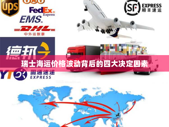 瑞士海运价格波动背后的四大决定因素 瑞士海运价格波动背后的四大决定因素
