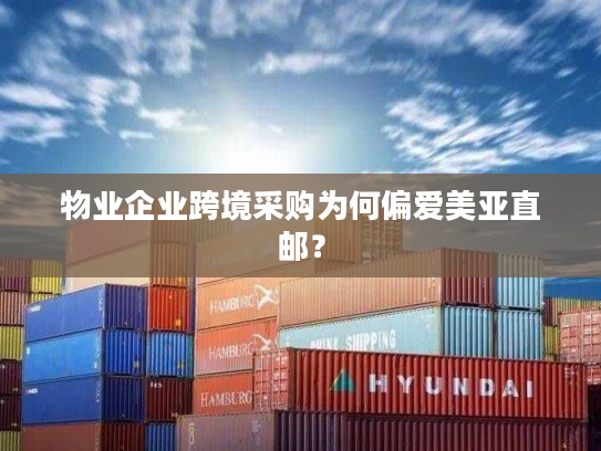 物业企业跨境采购为何偏爱美亚直邮? 物业企业跨境采购为何偏爱美亚直邮?