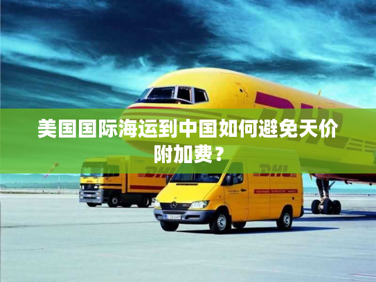 美国国际海运到中国如何避免天价附加费? 美国国际海运到中国如何避免天价附加费?