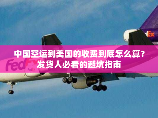 中国空运到美国的收费到底怎么算？发货人必看的避坑指南