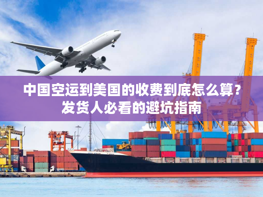 中国空运到美国的收费到底怎么算？发货人必看的避坑指南