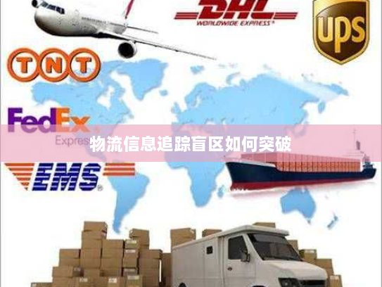 物流信息追踪盲区如何突破 物流信息追踪盲区如何突破
