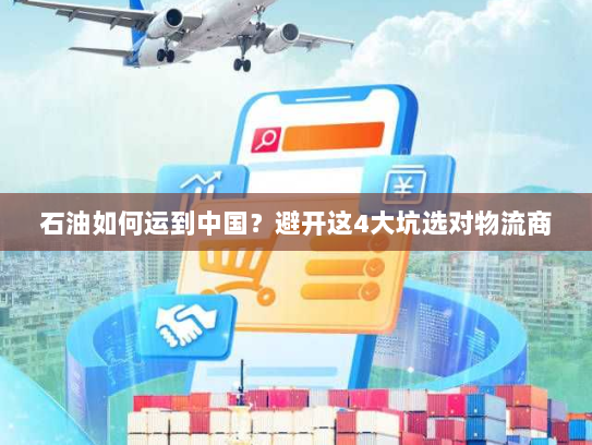 石油如何运到中国?避开这4大坑选对物流商 石油如何运到中国?避开这4大坑选对物流商
