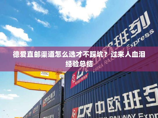 德爱直邮渠道怎么选才不踩坑?过来人血泪经验总结 德爱直邮渠道怎么选才不踩坑?过来人血泪经验总结