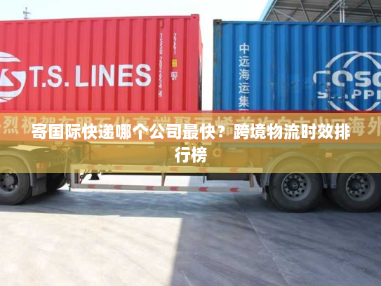 寄国际快递哪个公司最快？跨境物流时效排行榜