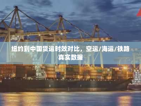 纽约到中国货运时效对比，空运/海运/铁路真实数据