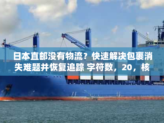 日本直邮没有物流？快速解决包裹消失难题并恢复追踪 字符数，20，核心词前置，长尾词融入）