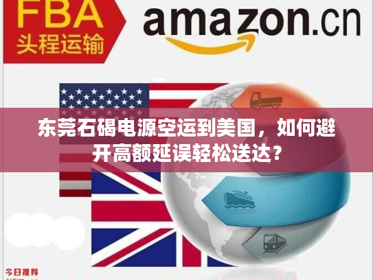 东莞石碣电源空运到美国，如何避开高额延误轻松送达？