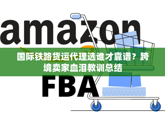 国际铁路货运代理选谁才靠谱？跨境卖家血泪教训总结