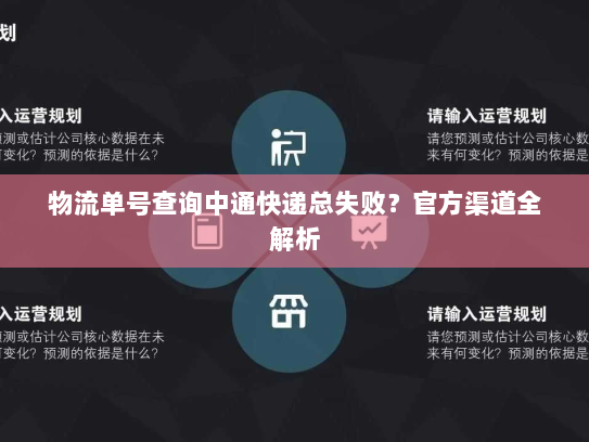 物流单号查询中通快递总失败?官方渠道全解析 物流单号查询中通快递总失败?官方渠道全解析