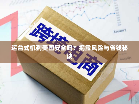 运台式机到美国安全吗?揭露风险与省钱秘诀 运台式机到美国安全吗?揭露风险与省钱秘诀