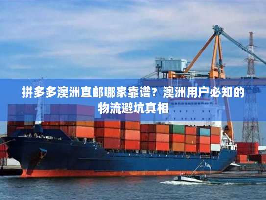 拼多多澳洲直邮哪家靠谱?澳洲用户必知的物流避坑真相 拼多多澳洲直邮哪家靠谱?澳洲用户必知的物流避坑真相