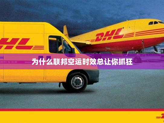 为什么联邦空运时效总让你抓狂 为什么联邦空运时效总让你抓狂